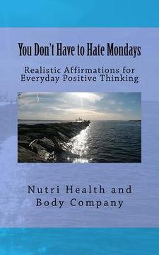 portada You Don't Have to Hate Mondays: Realistic Affirmations for everyday Positive Thinking (en Inglés)