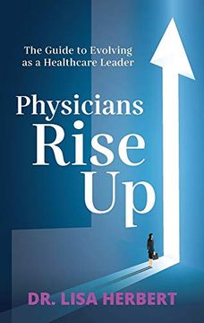 portada Physicians Rise up: The Guide to Evolving as a Healthcare Leader (en Inglés)