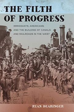 portada The Filth of Progress: Immigrants, Americans, and the Building of Canals and Railroads in the West (in English)