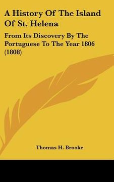 portada a history of the island of st. helena: from its discovery by the portuguese to the year 1806 (1808) (en Inglés)