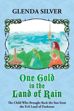 portada One Gold in the Land of Rain: The Child Who Brought Back the Sun from the Evil Land of Darkness (en Inglés)