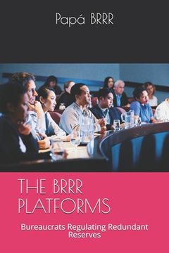 portada The Brrr Platforms: Bureaucrats Regulating Redundant Reserves (en Inglés)