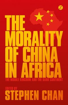 portada The Morality of China in Africa: The Middle Kingdom and the Dark Continent