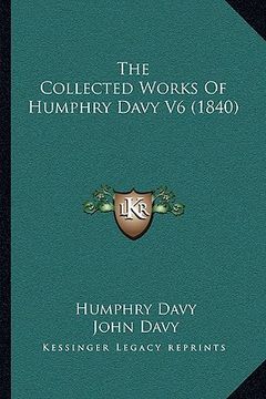 portada the collected works of humphry davy v6 (1840) (en Inglés)