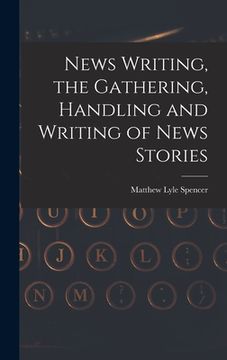 portada News Writing, the Gathering, Handling and Writing of News Stories (in English)