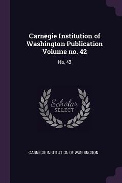 portada Carnegie Institution of Washington Publication Volume no. 42: No. 42 (en Inglés)