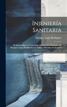 Injeniería Sanitaria: El Alcantarillado de las Casas, Instalaciones Sanitarias de Desagüe i Agua Potable en los Edificios Privados i Colectivos