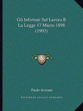 portada Gli Infortuni Sul Lavoro E La Legge 17 Marzo 1898 (1903) (en Italiano)