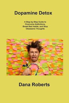 portada Dopamine Detox: A Step-by-Step Guide to Overcome Addictions, Break Bad Habits, and Stop Obsessive Thoughts (en Inglés)