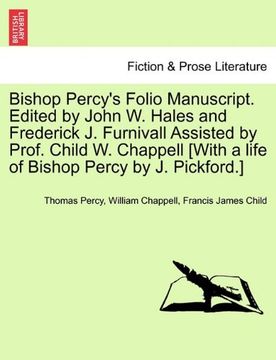 bishop percy's folio manuscript. edited by john w. hales and frederick j. furnivall assisted by prof. child w. chappell [with a life of bishop percy b (en Inglés)