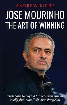 portada Jose Mourinho: The art of Winning: What the Appointment of 'The Special One'Tells us About Manchester United and the Premier League 