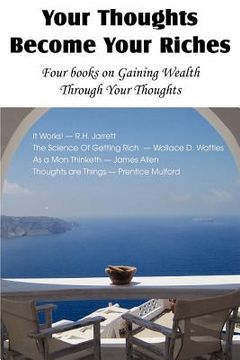portada your thoughts become your riches, four books on gaining wealth through your thoughts (en Inglés)