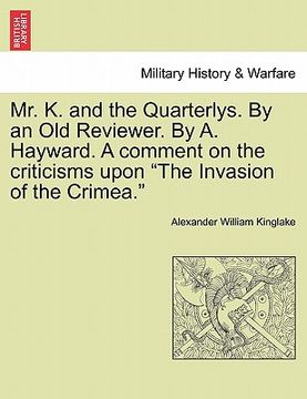 portada mr. k. and the quarterlys. by an old reviewer. by a. hayward. a comment on the criticisms upon "the invasion of the crimea." (en Inglés)