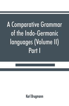 portada A comparative grammar of the Indo-Germanic languages. A concise exposition of the history of Sanskrit, Old Iranian (Avestic and Old Persian) Old Armen (in English)