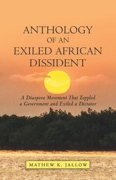 portada Anthology of an Exiled African Dissident: A Diaspora Movement That Toppled a Government and Exiled a Dictator (en Inglés)