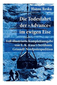 portada Die Todesfahrt der Advance im ewigen Eise: Illustrierte Ausgabe von E. K. Kane's berühmte Grinnell-Nordpolexpedition (RMS Titanic Vorgänger) (in German)
