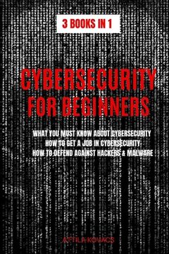 portada Cybersecurity for Beginners: What You Must Know about Cybersecurity, How to Get a Job in Cybersecurity, How to Defend Against Hackers & Malware