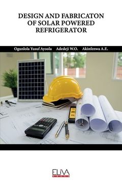 portada Design and Fabricaton of Solar Powered Refrigerator (en Inglés)