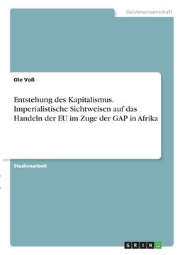 portada Entstehung des Kapitalismus. Imperialistische Sichtweisen auf das Handeln der EU im Zuge der GAP in Afrika (en Alemán)