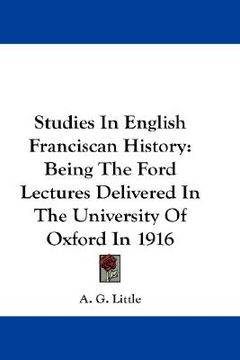 portada studies in english franciscan history: being the ford lectures delivered in the university of oxford in 1916 (en Inglés)