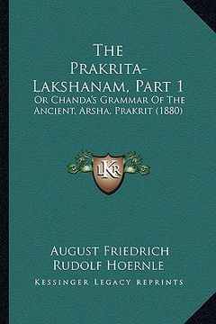 portada the prakrita-lakshanam, part 1: or chanda's grammar of the ancient, arsha, prakrit (1880) (in English)