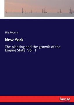portada New York: The planting and the growth of the Empire State. Vol. 1 (en Inglés)