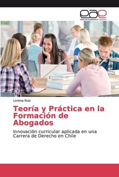 portada Teoría y Práctica en la Formación de Abogados: Innovación curricular aplicada en una Carrera de Derecho en Chile (Paperback) (in Spanish)