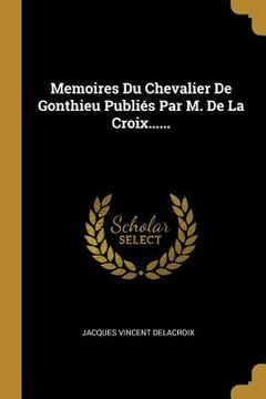 portada Memoires Du Chevalier De Gonthieu Publiés Par M. De La Croix...... (in French)