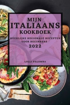 portada Mijn Italiaans Kookboek 2022: Heerlijke Regionale Recepten Voor Beginners