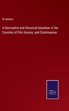 portada A Descriptive and Historical Gazetteer of the Counties of Fife, Kinross, and Clackmannan (en Inglés)