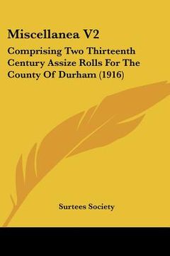 portada miscellanea v2: comprising two thirteenth century assize rolls for the county of durham (1916) (en Inglés)