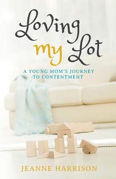 portada Loving My Lot: A Young Mom's Journey to Contentment (en Inglés)