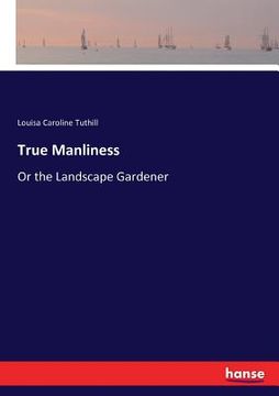 portada True Manliness: Or the Landscape Gardener (en Inglés)
