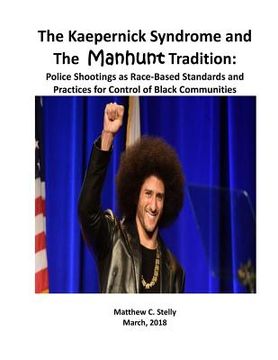 portada The Kaepernick Syndrome and the Manhunt Tradition: Police Shootings as Race - Based Standards and Practices for Control of Black Communities (en Inglés)