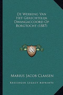 portada De Werking Van Het Gerechtelijk Dwangaccoord Op Borgtocht (1887)