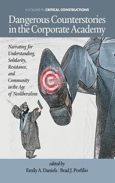 portada Dangerous Counterstories in the Corporate Academy: Narrating for Understanding, Solidarity, Resistance, and Community in the Age of Neoliberalism (Hc)