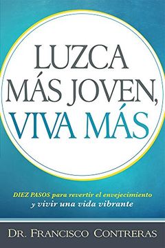portada Luzca Más Joven, Viva Más / Look Younger, Live Longer: Duez Pasos Para Revertir El Envejecimiento Y Vivir Una Vida Plena (in Spanish)