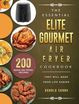 portada The Essential Elite Gourmet Air Fryer Cookbook: 200 Quick Air Fryer Recipes That Will Make Your Life Easier (en Inglés)