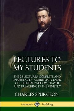 portada Lectures to My Students: The 28 Lectures, Complete and Unabridged, A Spiritual Classic of Christian Wisdom, Prayer and Preaching in the Ministr (in English)