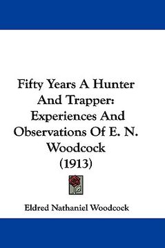 portada fifty years a hunter and trapper: experiences and observations of e. n. woodcock (1913) (en Inglés)
