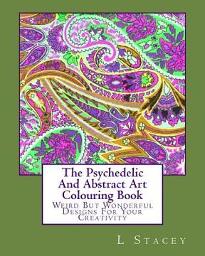 portada The Psychedelic And Abstract Art Colouring Book: Weird But Wonderful Designs For Your Creativity (en Inglés)