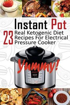 portada Instant Pot: 23 Real Ketogenic Diet Recipes For Electrical Pressure Cooker: (Instant Pot Cookbook 101, Instant Pot Quick And Easy, (en Inglés)