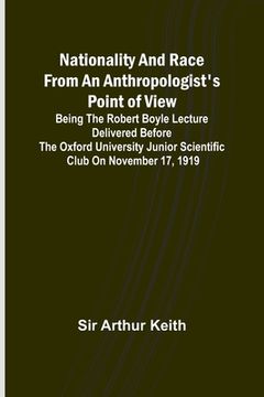 portada Nationality and Race from an Anthropologist's Point of View; Being the Robert Boyle lecture delivered before the Oxford university junior scientific c (en Inglés)