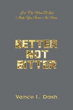 portada Better Not Bitter: Let the Word of God Make You Better Not Bitter (en Inglés)