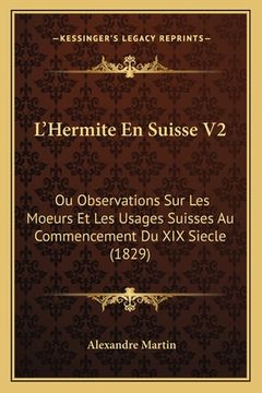 portada L'Hermite En Suisse V2: Ou Observations Sur Les Moeurs Et Les Usages Suisses Au Commencement Du XIX Siecle (1829) (in French)