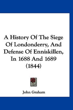 portada a history of the siege of londonderry, and defense of enniskillen, in 1688 and 1689 (1844) (en Inglés)