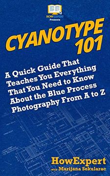 portada Cyanotype 101: A Quick Guide That Teaches you Everything That you Need to Know About the Blue Photography Process From a to z (en Inglés)