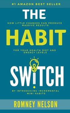 portada The Habit Switch: How Little Changes Can Produce Massive Results For Your Health, Diet and Energy Levels (en Inglés)