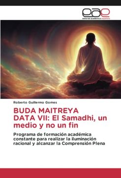 portada Buda Maitreya Data Vii: El Samadhi, un Medio y no un fin: Programa de Formación Académica Constante Para Realizar la Iluminación Racional y Alcanzar la Comprensión Plena