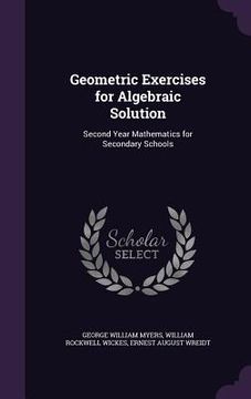 portada Geometric Exercises for Algebraic Solution: Second Year Mathematics for Secondary Schools